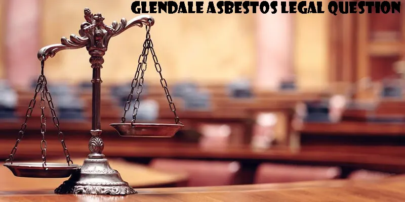 Glendale Asbestos Legal Question